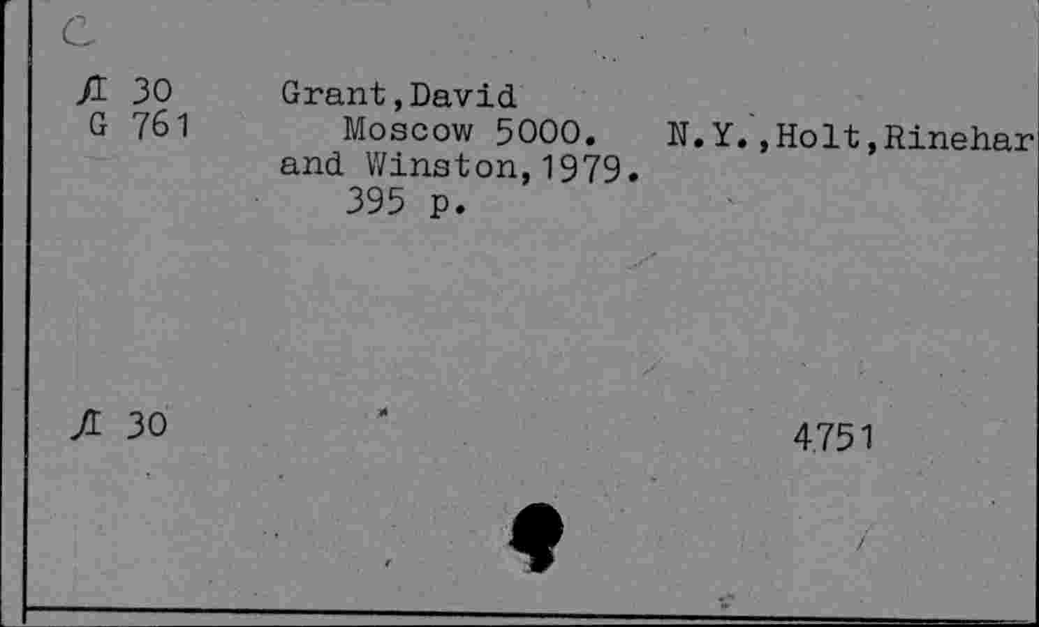 ﻿30 761	Grant,David Moscow 5000. and Winston,1979. 395 p.	N.Y.,Holt,Rinehar
30		4.751